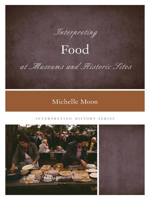 cover image of Interpreting Food at Museums and Historic Sites